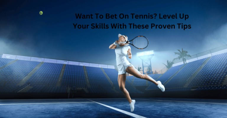 Want To Bet On Tennis? Level Up Your Skills With These Proven Tips