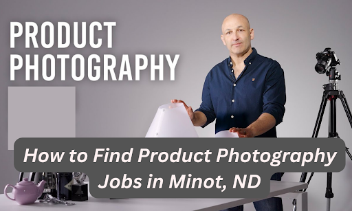 How to Find Product Photography Jobs in Minot, ND