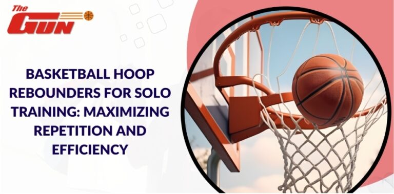 Basketball Hoop Rebounders for Solo Training: Maximizing Repetition and Efficiency
