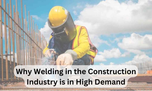 Why Welding in the Construction Industry is in High Demand 