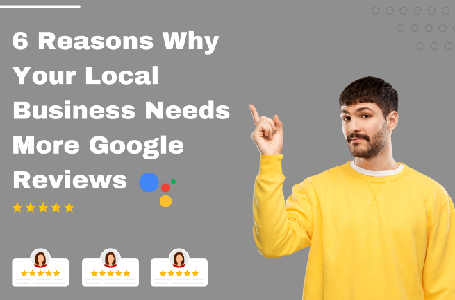 6 Reasons Why Your Local Business Needs More Google Reviews 